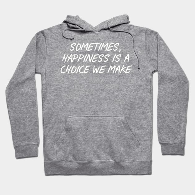 Sometimes, Happiness is a Choice We Make Hoodie by Among the Leaves Apparel